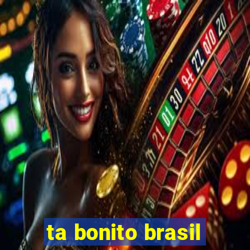 ta bonito brasil